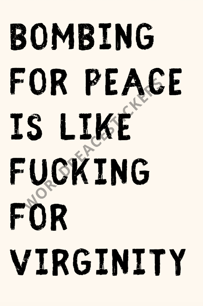 Bombing for Peace is like Fucking for Virginity