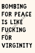 Bombing for Peace is like Fucking for Virginity